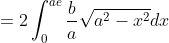 \begin{aligned} &=2 \int_{0}^{a e} \frac{b}{a} \sqrt{a^{2}-x^{2}} d x \\\\ \end{aligned}