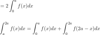 \begin{aligned} &=2 \int_{0}^{a} f(x) d x \\\\ &\int_{a}^{2 a} f(x) d x=\int_{0}^{a} f(x) d x+\int_{0}^{2 a}f(2 a-x) d x \end{aligned}
