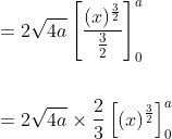 \begin{aligned} &=2 \sqrt{4 a}\left[\frac{(x)^{\frac{3}{2}}}{\frac{3}{2}}\right]_{0}^{a} \\\\ &=2 \sqrt{4 a} \times \frac{2}{3}\left[(x)^{\frac{3}{2}}\right]_{0}^{a} \end{aligned}