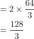 \begin{aligned} &=2 \times \frac{64}{3} \\ &=\frac{128}{3} \end{aligned}