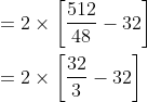 \begin{aligned} &=2 \times\left[\frac{512}{48}-32\right] \\ &=2 \times\left[\frac{32}{3}-32\right] \\ \end{aligned}