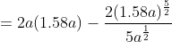 \begin{aligned} &=2 a(1.58 a)-\frac{2(1.58 a)^{\frac{5}{2}}}{5 a^{\frac{1}{2}}} \end{aligned}