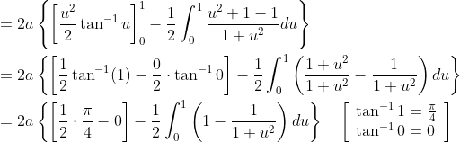 \begin{aligned} &=2 a\left\{\left[\frac{u^{2}}{2} \tan ^{-1} u\right]_{0}^{1}-\frac{1}{2} \int_{0}^{1} \frac{u^{2}+1-1}{1+u^{2}} d u\right\} \\ &=2 a\left\{\left[\frac{1}{2} \tan ^{-1}(1)-\frac{0}{2} \cdot \tan ^{-1} 0\right]-\frac{1}{2} \int_{0}^{1}\left(\frac{1+u^{2}}{1+u^{2}}-\frac{1}{1+u^{2}}\right) d u\right\} \\ &=2 a\left\{\left[\frac{1}{2} \cdot \frac{\pi}{4}-0\right]-\frac{1}{2} \int_{0}^{1}\left(1-\frac{1}{1+u^{2}}\right) d u\right\} \quad\left[\begin{array}{l} \tan ^{-1} 1=\frac{\pi}{4} \\ \tan ^{-1} 0=0 \end{array}\right] \end{aligned}