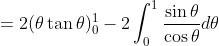 \begin{aligned} &=2(\theta \tan \theta)_{0}^{1}-2 \int_{0}^{1} \frac{\sin \theta}{\cos \theta} d \theta \\ & \end{aligned}
