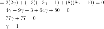 \begin{aligned} &=2(2 \gamma)+(-3)(-3 \gamma-1)+(8)(8 \gamma-10)=0 \\ &=4 \gamma-9 \gamma+3+64 \gamma+80=0 \\ &=77 \gamma+77=0 \\ &=\gamma=1 \end{aligned}