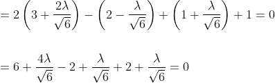 \begin{aligned} &=2\left(3+\frac{2 \lambda}{\sqrt{6}}\right)-\left(2-\frac{\lambda}{\sqrt{6}}\right)+\left(1+\frac{\lambda}{\sqrt{6}}\right)+1=0 \\\\ &=6+\frac{4 \lambda}{\sqrt{6}}-2+\frac{\lambda}{\sqrt{6}}+2+\frac{\lambda}{\sqrt{6}}=0 \end{aligned}
