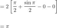 \begin{aligned} &=2\left[\frac{\pi}{2}+\frac{\sin \pi}{2}-0-0\right] \\\\ &=\pi \end{aligned}