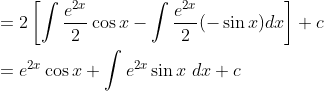 \begin{aligned} &=2\left[\int \frac{e^{2 x}}{2} \cos x-\int \frac{e^{2 x}}{2}(-\sin x) d x\right]+c \\ &=e^{2 x} \cos x+\int e^{2 x} \sin x \; d x+c \end{aligned}