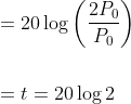 \begin{aligned} &=20 \log \left(\frac{2 P_{0}}{P_{0}}\right) \\\\ &=t=20 \log 2 \end{aligned}