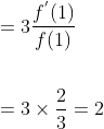 \begin{aligned} &=3 \frac{f^{{}'}(1)}{f(1)} \\\\ &=3 \times \frac{2}{3}=2 \end{aligned}