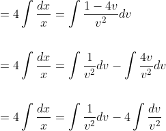 \begin{aligned} &=4 \int \frac{d x}{x}=\int \frac{1-4 v}{v^{2}} d v \\\\ &=4 \int \frac{d x}{x}=\int \frac{1}{v^{2}} d v-\int \frac{4 v}{v^{2}} d v \\\\ &=4 \int \frac{d x}{x}=\int \frac{1}{v^{2}} d v-4 \int \frac{d v}{v^{2}} \end{aligned}