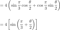 \begin{aligned} &=4\left(\sin \frac{\pi}{3} \cos \frac{\theta}{2}+\cos \frac{\pi}{3} \sin \frac{\theta}{2}\right) \\\\ &=4\left[\sin \left(\frac{\pi}{3}+\frac{\theta}{2}\right)\right] \end{aligned}