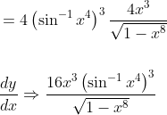 \begin{aligned} &=4\left(\sin ^{-1} x^{4}\right)^{3} \frac{4 x^{3}}{\sqrt{1-x^{8}}} \\\\ &\frac{d y}{d x} \Rightarrow \frac{16 x^{3}\left(\sin ^{-1} x^{4}\right)^{3}}{\sqrt{1-x^{8}}} \end{aligned}