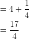 \begin{aligned} &=4+\frac{1}{4}\\ &=\frac{17}{4} \end{aligned}