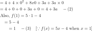 \begin{aligned} &=4+4 \times 0^{2}+8 x 0+3 a+3 a \times 0 \\ &=4+0+0+3 a+0=4+3 a \quad-(2) \\ &\text { Also, } f(1)=5 \cdot 1-4 \\ &\quad=5-4 \\ &\qquad=1 \quad-(3) \quad[\because {f}(x)=5 x-4 \text { when } x=1] \end{aligned}
