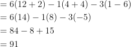 \begin{aligned} &=6(12+2)-1(4+4)-3(1-6) \\ &=6(14)-1(8)-3(-5) \\ &=84-8+15 \\ &=91 \end{aligned}