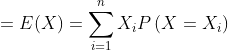 \begin{aligned} &=E(X)=\sum_{i=1}^{n} X_{i} P\left(X=X_{i}\right) \\ \end{aligned}