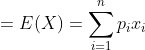 \begin{aligned} &=E(X)=\sum_{i=1}^{n} p_{i} x_{i} \\ \end{aligned}