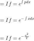 \begin{aligned} &=I f=e^{\int p d x} \\\\ &=I f=e^{-\int x d x} \\\\ &=I f=e^{-\frac{x^{2}}{2}} \end{aligned}