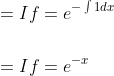 \begin{aligned} &=I f=e^{-\int 1 d x} \\\\ &=I f=e^{-x} \end{aligned}