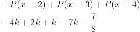 \begin{aligned} &=P(x=2)+P(x=3)+P(x=4) \\ &=4 k+2 k+k=7 k=\frac{7}{8} \end{aligned}