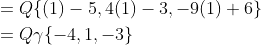 \begin{aligned} &=Q\{(1)-5,4(1)-3,-9(1)+6\} \\ &=Q \gamma\{-4,1,-3\} \\ \end{aligned}