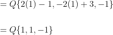 \begin{aligned} &=Q\{2(1)-1,-2(1)+3,-1\} \\\\ &=Q\{1,1,-1\} \end{aligned}