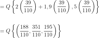 \begin{aligned} &=Q\left\{2\left(\frac{39}{110}\right)+1,9\left(\frac{39}{110}\right), 5\left(\frac{39}{110}\right)\right\} \\\\ &=Q\left\{\left(\frac{188}{110}, \frac{351}{110}, \frac{195}{110}\right)\right\} \\ \end{aligned}