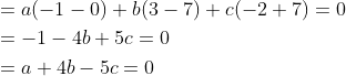 \begin{aligned} &=a(-1-0)+b(3-7)+c(-2+7)=0 \\ &=-1-4 b+5 c=0 \\ &=a+4 b-5 c=0 \end{aligned}