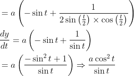 \begin{aligned} &=a\left(-\sin t+\frac{1}{2 \sin \left(\frac{t}{2}\right) \times \cos \left(\frac{t}{2}\right)}\right) \\ &\frac{d y}{d t}=a\left(-\sin t+\frac{1}{\sin t}\right) \\ &=a\left(\frac{-\sin ^{2} t+1}{\sin t}\right) \Rightarrow \frac{a \cos ^{2} t}{\sin t} \end{aligned}