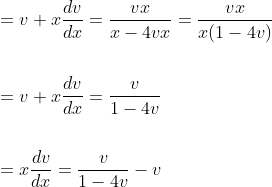 \begin{aligned} &=v+x \frac{d v}{d x}=\frac{v x}{x-4 v x}=\frac{v x}{x(1-4 v)} \\\\ &=v+x \frac{d v}{d x}=\frac{v}{1-4 v} \\\\ &=x \frac{d v}{d x}=\frac{v}{1-4 v}-v \end{aligned}
