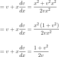 \begin{aligned} &=v+x \frac{d v}{d x}=\frac{x^{2}+v^{2} x^{2}}{2 v x^{2}} \\\\ &=v+x \frac{d v}{d x}=\frac{x^{2}\left(1+v^{2}\right)}{2 v x^{2}} \\\\ &=v+x \frac{d v}{d x}=\frac{1+v^{2}}{2 v} \end{aligned}