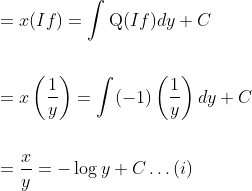 \begin{aligned} &=x(I f)=\int \mathrm{Q}(I f) d y+C \\\\ &=x\left(\frac{1}{y}\right)=\int(-1)\left(\frac{1}{y}\right) d y+C \\\\ &=\frac{x}{y}=-\log y+C \ldots(i) \end{aligned}