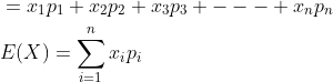 \begin{aligned} &=x_{1} p_{1}+x_{2} p_{2}+x_{3} p_{3}+---+x_{n} p_{n} \\ &E(X)=\sum_{i=1}^{n} x_{i} p_{i} \end{aligned}