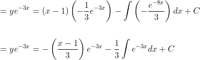 \begin{aligned} &=y e^{-3 x}=(x-1)\left(-\frac{1}{3} e^{-3 x}\right)-\int\left(-\frac{e^{-8 x}}{3}\right) d x+C \\\\ &=y e^{-3 x}=-\left(\frac{x-1}{3}\right) e^{-3 x}-\frac{1}{3} \int e^{-3 x} d x+C \end{aligned}