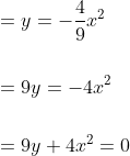 \begin{aligned} &=y=-\frac{4}{9} x^{2} \\\\ &=9 y=-4 x^{2} \\\\ &=9 y+4 x^{2}=0 \end{aligned}