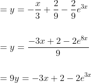 \begin{aligned} &=y=-\frac{x}{3}+\frac{2}{9}-\frac{2}{9} e^{3 x} \\\\ &=y=\frac{-3 x+2-2 e^{8 x}}{9} \\\\ &=9 y=-3 x+2-2 e^{3 x} \end{aligned}