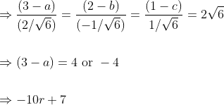 \begin{aligned} &\Rightarrow \frac{(3-a)}{(2 / \sqrt{6})}=\frac{(2-b)}{(-1 / \sqrt{6})}=\frac{(1-c)}{1 / \sqrt{6}}=2 \sqrt{6} \\\\ &\Rightarrow(3-a)=4 \text { or }-4 \\\\ &\Rightarrow-10 r+7 \end{aligned}