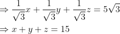 \begin{aligned} &\Rightarrow \frac{1}{\sqrt{3}}x+\frac{1}{\sqrt{3}}y+\frac{1}{\sqrt{3}}z=5\sqrt{3}\\ &\Rightarrow x + y+z =15 \end{aligned}