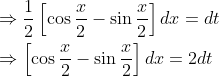 \begin{aligned} &\Rightarrow \frac{1}{2}\left[\cos \frac{x}{2}-\sin \frac{x}{2}\right] d x=d t \\ &\Rightarrow\left[\cos \frac{x}{2}-\sin \frac{x}{2}\right] d x=2 d t \end{aligned}