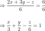 \begin{aligned} &\Rightarrow \frac{2 x+3 y-z}{6}=\frac{6}{6} \\\\ &\Rightarrow \frac{x}{3}+\frac{y}{2}-\frac{z}{6}=1 \end{aligned}