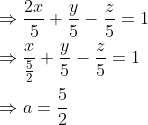 \begin{aligned} &\Rightarrow \frac{2x}{5}+\frac{y}{5}-\frac{z}{5}=1\\ &\Rightarrow \frac{x}{\frac{5}{2}}+\frac{y}{5}-\frac{z}{5}=1\\ &\Rightarrow a=\frac{5}{2} \end{aligned}
