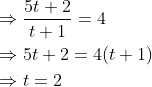 \begin{aligned} &\Rightarrow \frac{5 t+2}{t+1}=4 \\ &\Rightarrow 5 t+2=4(t+1) \\ &\Rightarrow t=2 \end{aligned}