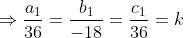 \begin{aligned} &\Rightarrow \frac{a_{1}}{36}=\frac{b_{1}}{-18}=\frac{c_{1}}{36}=k \\ & \end{aligned}
