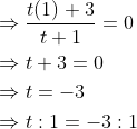\begin{aligned} &\Rightarrow \frac{t(1)+3}{t+1}=0 \\ &\Rightarrow t+3=0 \\ &\Rightarrow t=-3 \\ &\Rightarrow t: 1=-3: 1 \end{aligned}