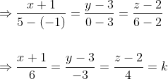 \begin{aligned} &\Rightarrow \frac{x+1}{5-(-1)}=\frac{y-3}{0-3}=\frac{z-2}{6-2} \\\\ &\Rightarrow \frac{x+1}{6}=\frac{y-3}{-3}=\frac{z-2}{4}=k \end{aligned}