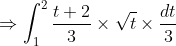 \begin{aligned} &\Rightarrow \int_{1}^{2} \frac{t+2}{3} \times \sqrt{t} \times \frac{d t}{3} \\ & \end{aligned}