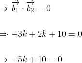 \begin{aligned} &\Rightarrow \overrightarrow{b_{1}} \cdot \overrightarrow{b_{2}}=0 \\\\ &\Rightarrow-3 k+2 k+10=0 \\\\ &\Rightarrow-5 k+10=0 \end{aligned}