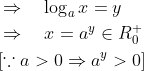 \begin{aligned} &\Rightarrow \quad \log _{a} x=y \\ &\Rightarrow \quad x=a^{y} \in R_{0}^{+} \\ &{\left[\because a>0 \Rightarrow a^{y}>0\right]} \end{aligned}
