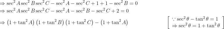 \begin{aligned} &\Rightarrow \sec ^{2} A \sec ^{2} B \sec ^{2} C-\sec ^{2} A-\sec ^{2} C+1+1-\sec ^{2} B=0 \\ &\Rightarrow \sec ^{2} A \sec ^{2} B \sec ^{2} C-\sec ^{2} A-\sec ^{2} B-\sec ^{2} C+2=0 \\ &\Rightarrow\left(1+\tan ^{2} A\right)\left(1+\tan ^{2} B\right)\left(1+\tan ^{2} C\right)-\left(1+\tan ^{2} A\right) \; \; \; \; \; \; \; \; \; \; \; \; \; \; \; \; \; \; \; \; \; \; \quad\left[\begin{array}{l} \because \sec ^{2} \theta-\tan ^{2} \theta=1 \\ \Rightarrow \sec ^{2} \theta=1+\tan ^{2} \theta \end{array}\right] \end{aligned}